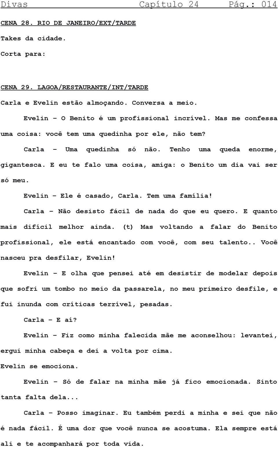 E eu te falo uma coisa, amiga: o Benito um dia vai ser só meu. Evelin Ele é casado, Carla. Tem uma família! Carla Não desisto fácil de nada do que eu quero. E quanto mais difícil melhor ainda.