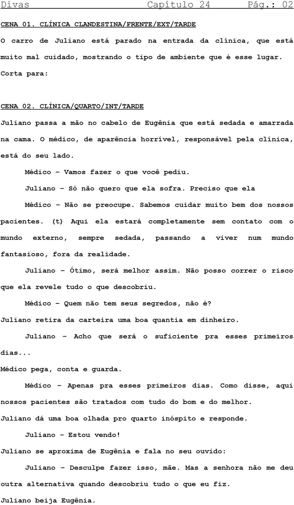 CLÍNICA/QUARTO/INT/TARDE Juliano passa a mão no cabelo de Eugênia que está sedada e amarrada na cama. O médico, de aparência horrível, responsável pela clínica, está do seu lado.