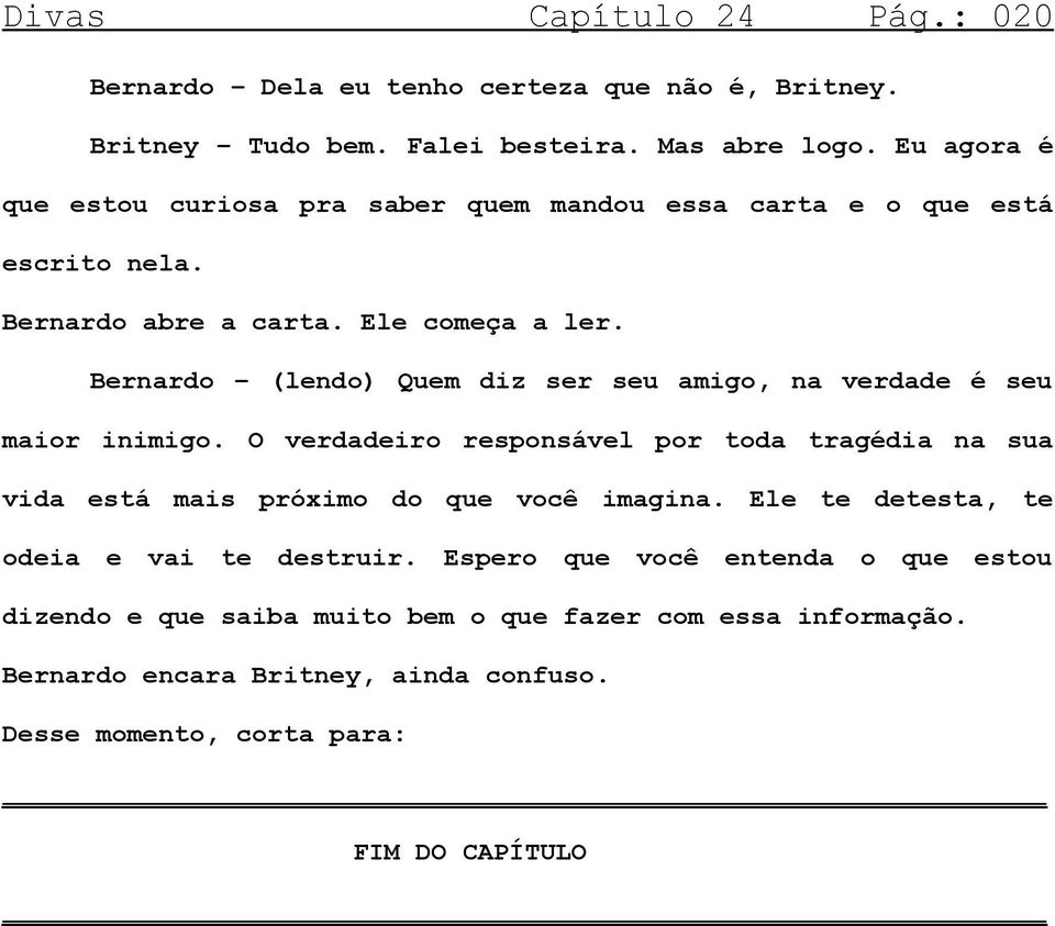 Bernardo (lendo) Quem diz ser seu amigo, na verdade é seu maior inimigo.