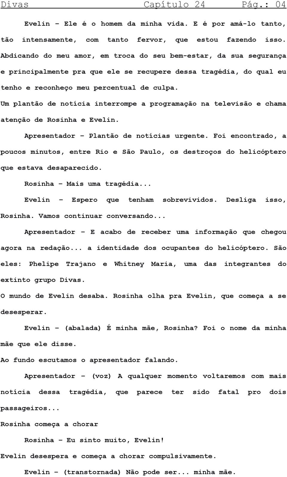 Um plantão de notícia interrompe a programação na televisão e chama atenção de Rosinha e Evelin. Apresentador Plantão de notícias urgente.