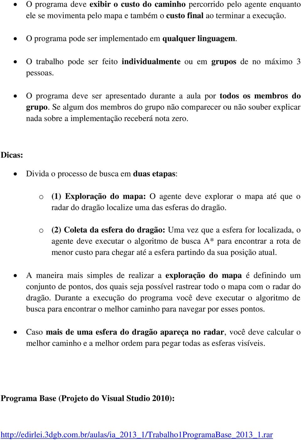 O programa deve ser apresentado durante a aula por todos os membros do grupo. Se algum dos membros do grupo não comparecer ou não souber explicar nada sobre a implementação receberá nota zero.