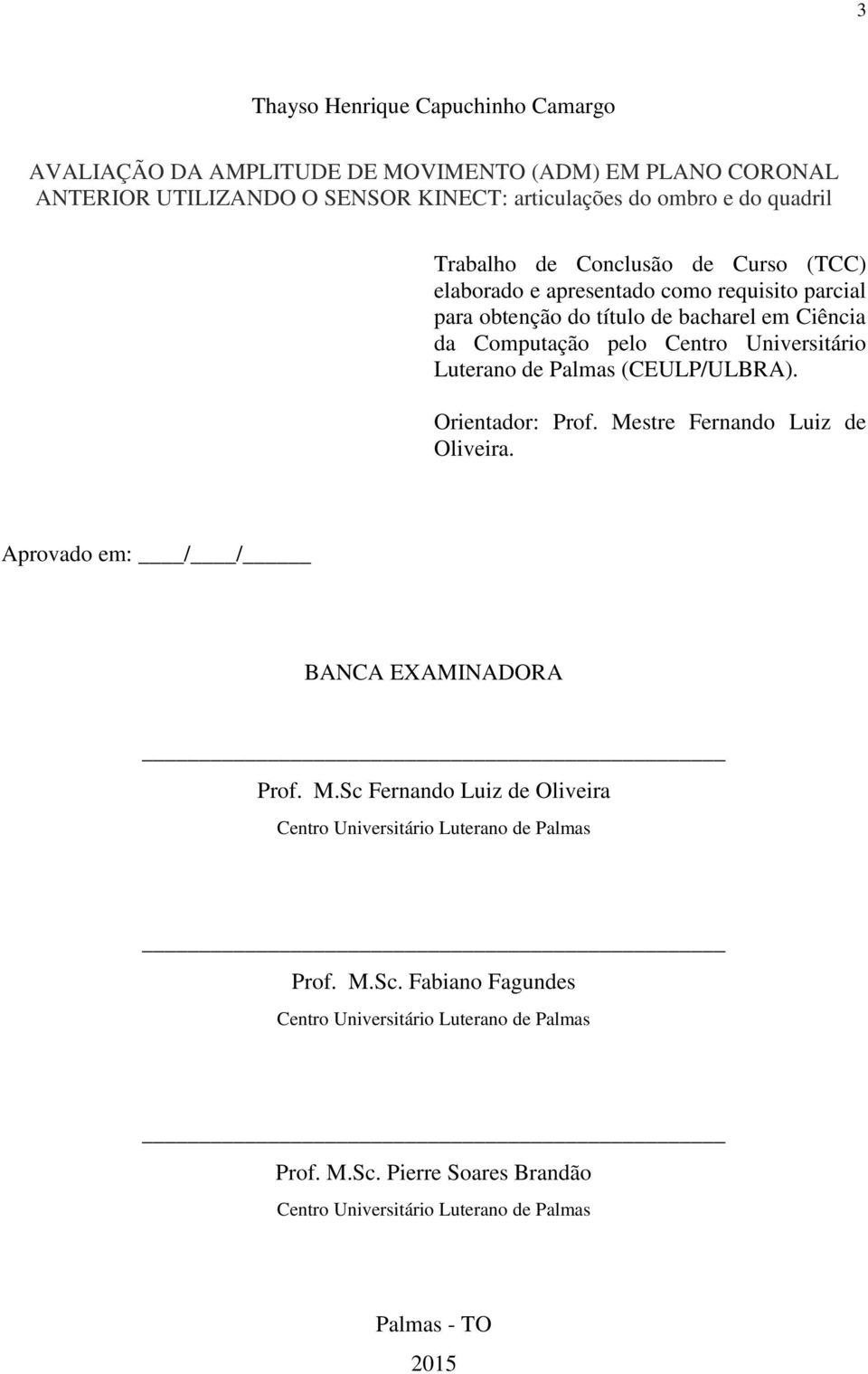 Luterano de Palmas (CEULP/ULBRA). Orientador: Prof. Mestre Fernando Luiz de Oliveira. Aprovado em: / / BANCA EXAMINADORA Prof. M.Sc Fernando Luiz de Oliveira Centro Universitário Luterano de Palmas Prof.