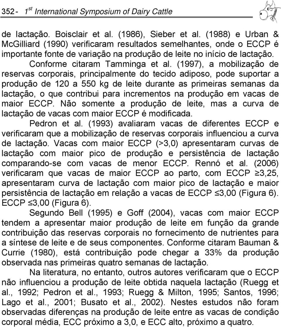 (1997), a mobilização de reservas corporais, principalmente do tecido adiposo, pode suportar a produção de 120 a 550 kg de leite durante as primeiras semanas da lactação, o que contribui para