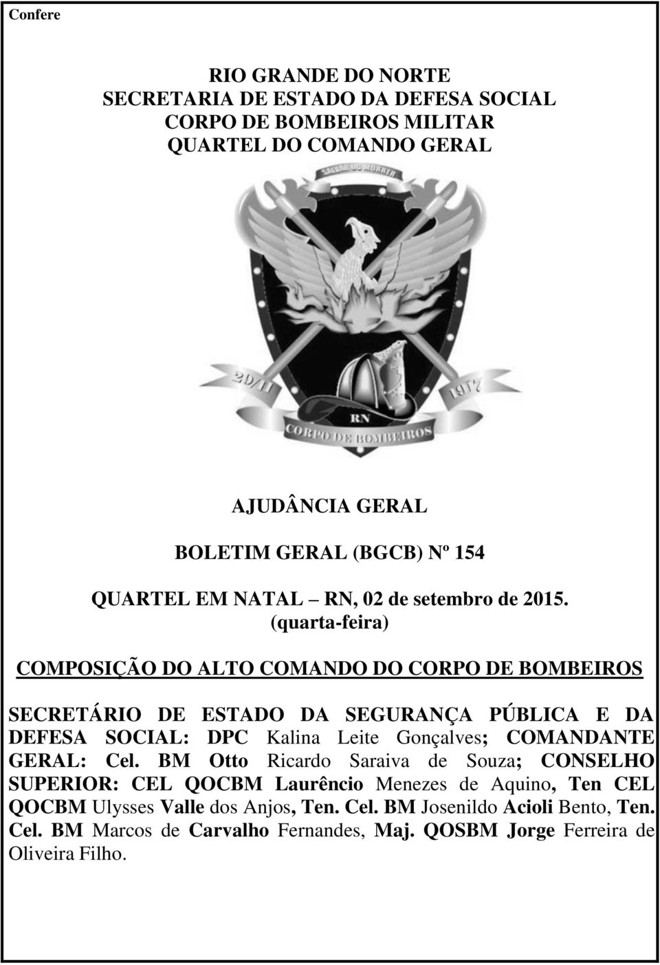 (quarta-feira) COMPOSIÇÃO DO ALTO COMANDO DO CORPO DE BOMBEIROS SECRETÁRIO DE ESTADO DA SEGURANÇA PÚBLICA E DA DEFESA SOCIAL: DPC Kalina Leite Gonçalves;