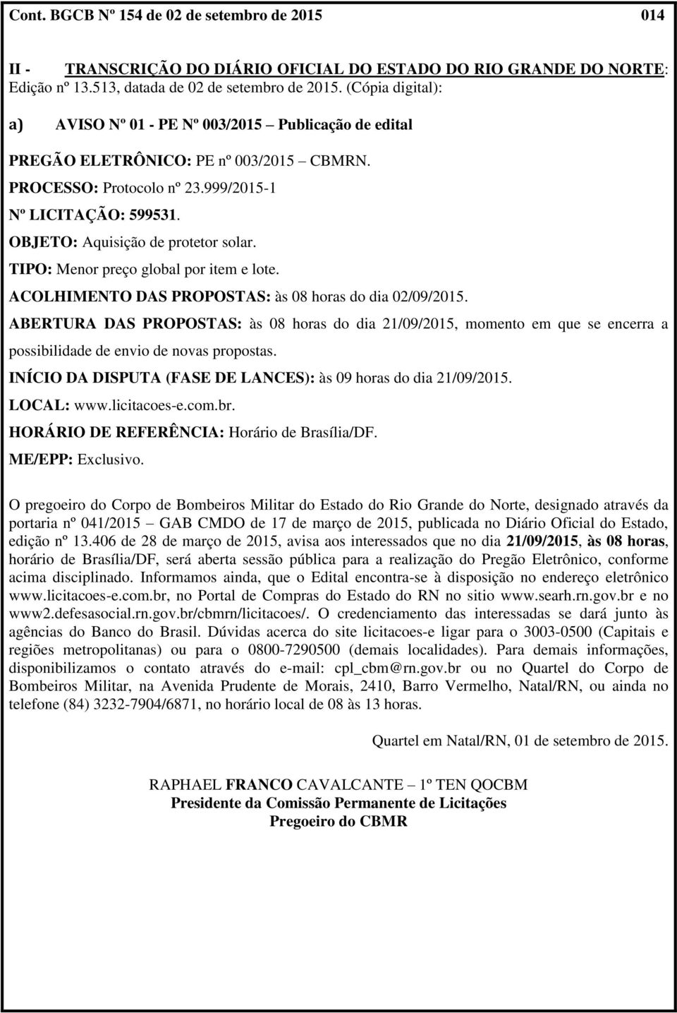 OBJETO: Aquisição de protetor solar. TIPO: Menor preço global por item e lote. ACOLHIMENTO DAS PROPOSTAS: às 08 horas do dia 02/09/2015.