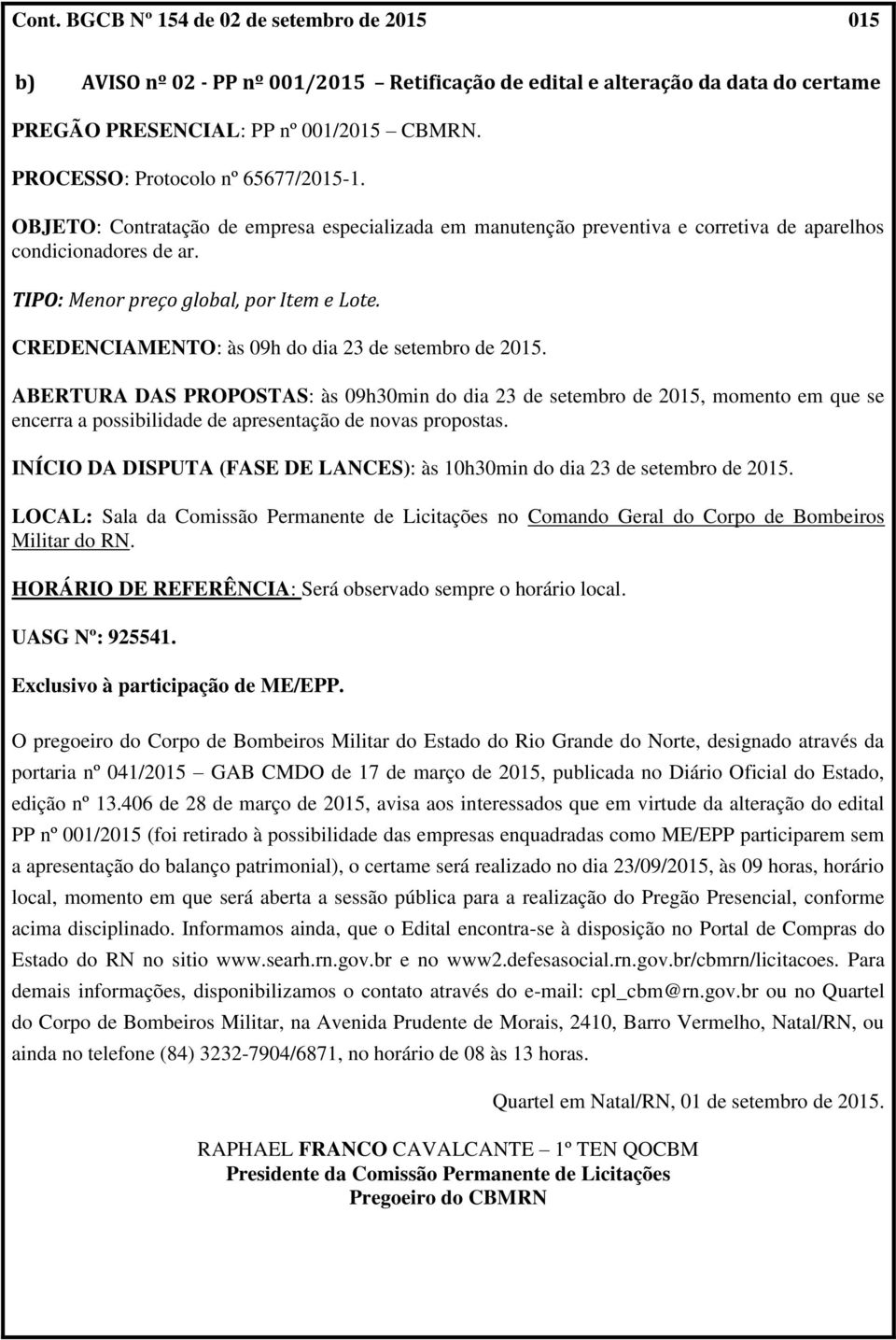 CREDENCIAMENTO: às 09h do dia 23 de setembro de 2015. ABERTURA DAS PROPOSTAS: às 09h30min do dia 23 de setembro de 2015, momento em que se encerra a possibilidade de apresentação de novas propostas.