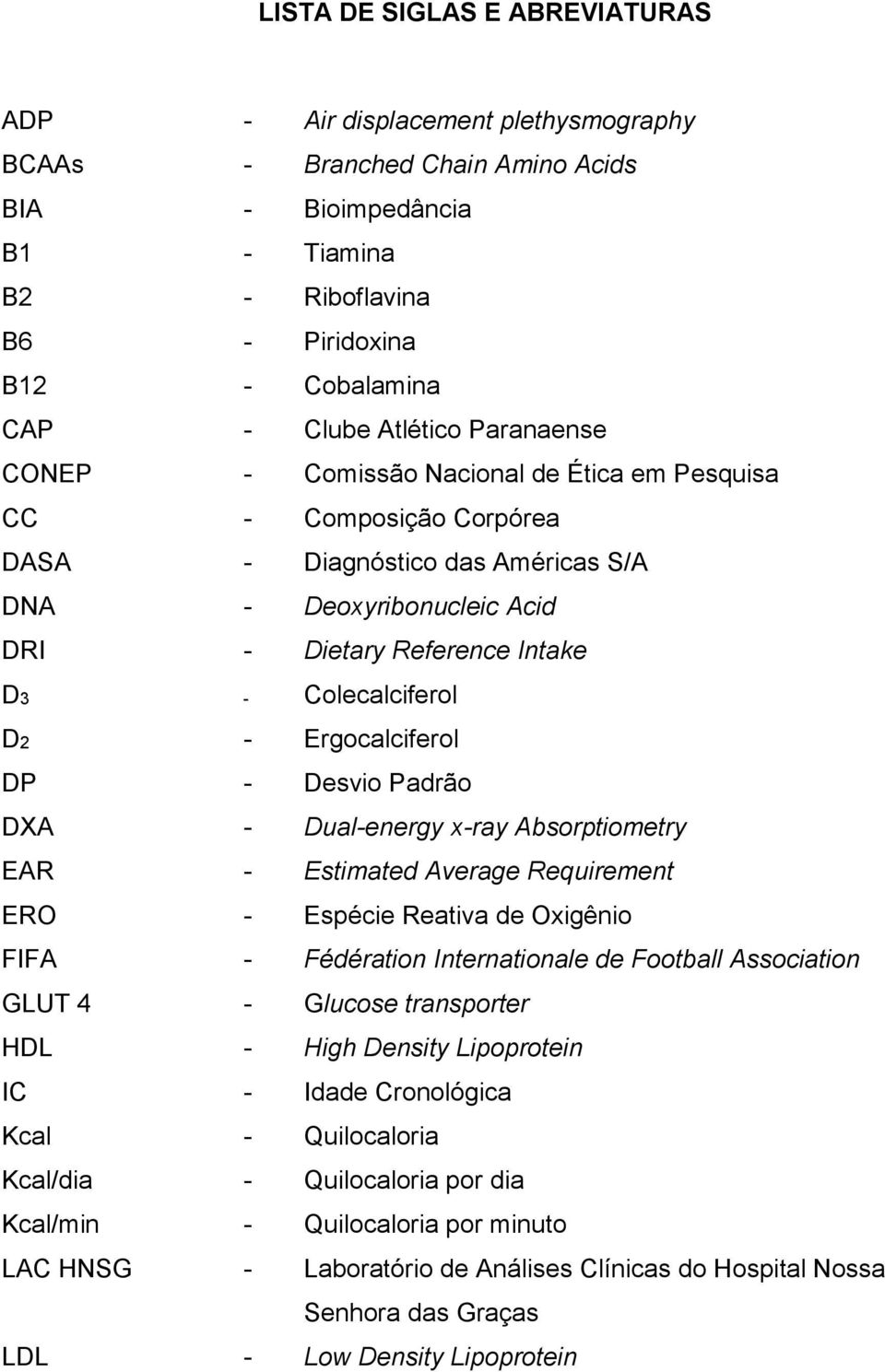 Colecalciferol D2 - Ergocalciferol DP - Desvio Padrão DXA - Dual-energy x-ray Absorptiometry EAR - Estimated Average Requirement ERO - Espécie Reativa de Oxigênio FIFA - Fédération Internationale de