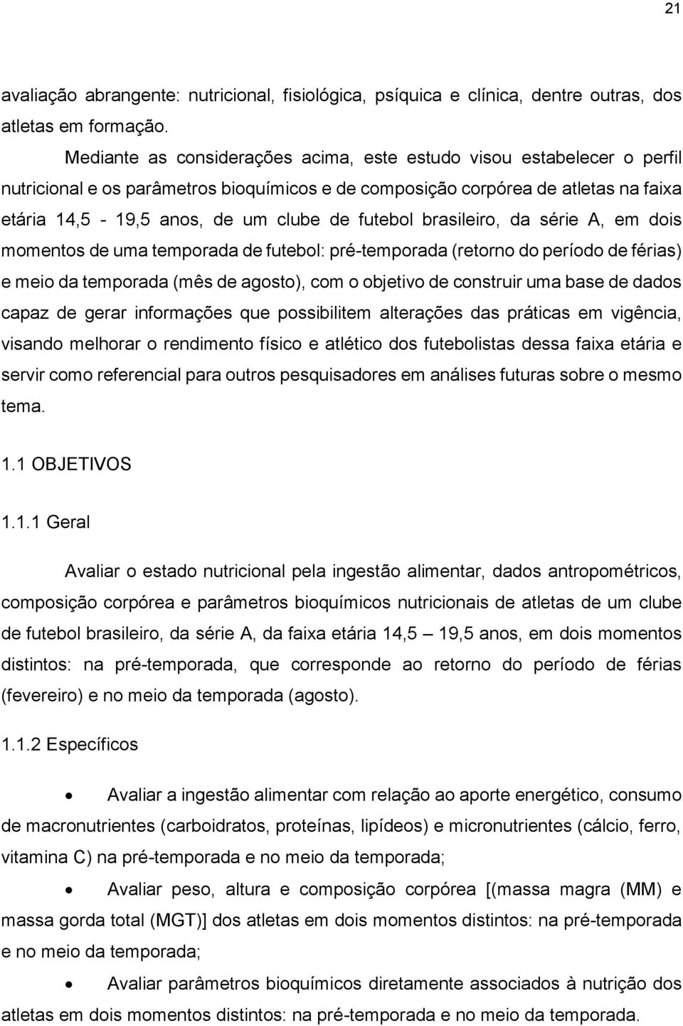 futebol brasileiro, da série A, em dois momentos de uma temporada de futebol: pré-temporada (retorno do período de férias) e meio da temporada (mês de agosto), com o objetivo de construir uma base de