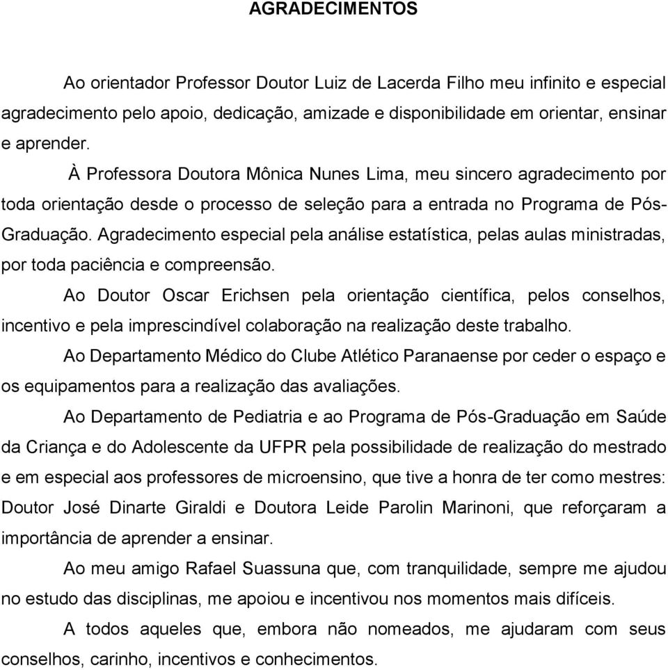 Agradecimento especial pela análise estatística, pelas aulas ministradas, por toda paciência e compreensão.