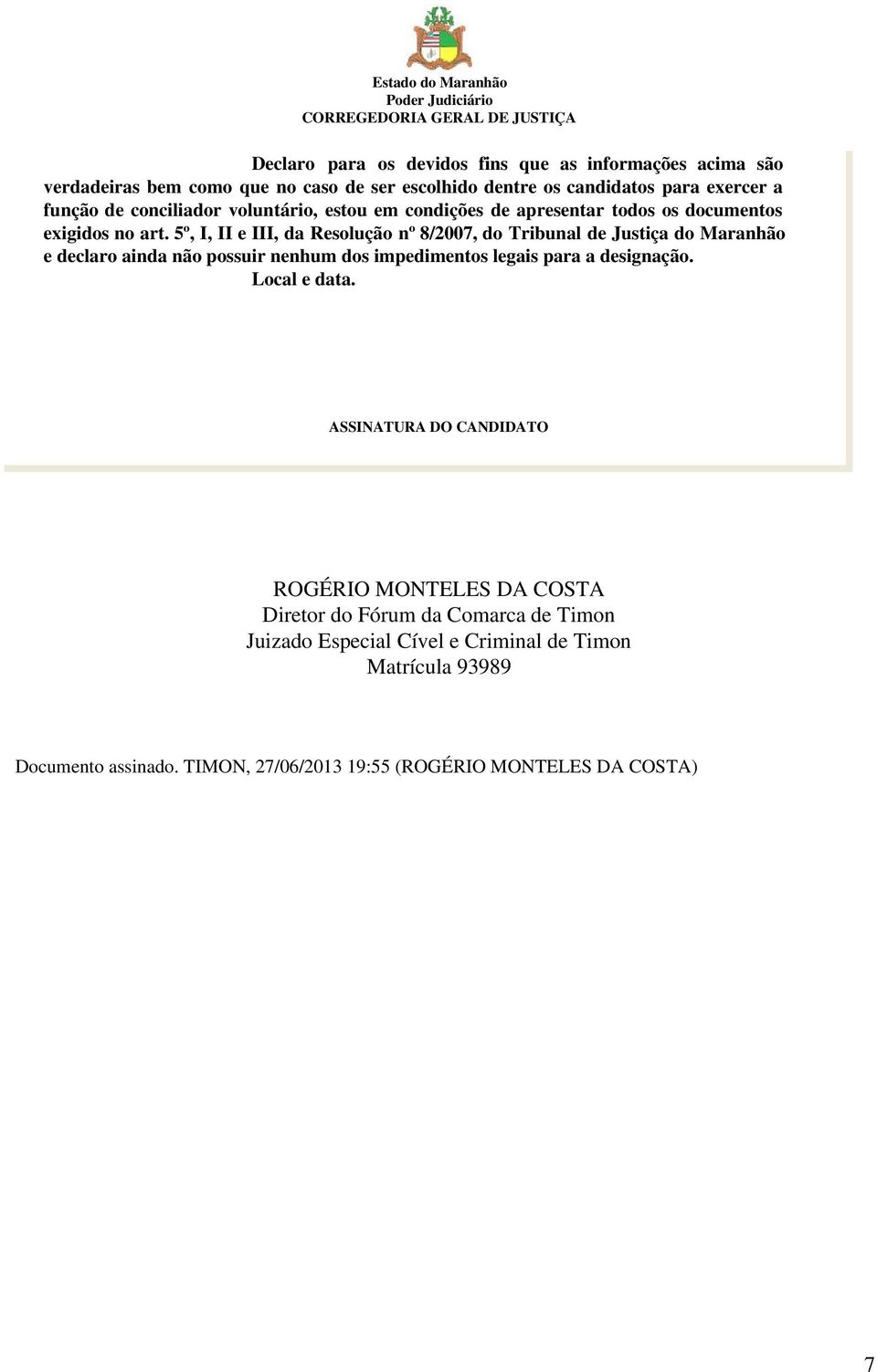5º, I, II e III, da Resolução nº 8/2007, do Tribunal de Justiça do Maranhão e declaro ainda não possuir nenhum dos impedimentos legais para a designação.