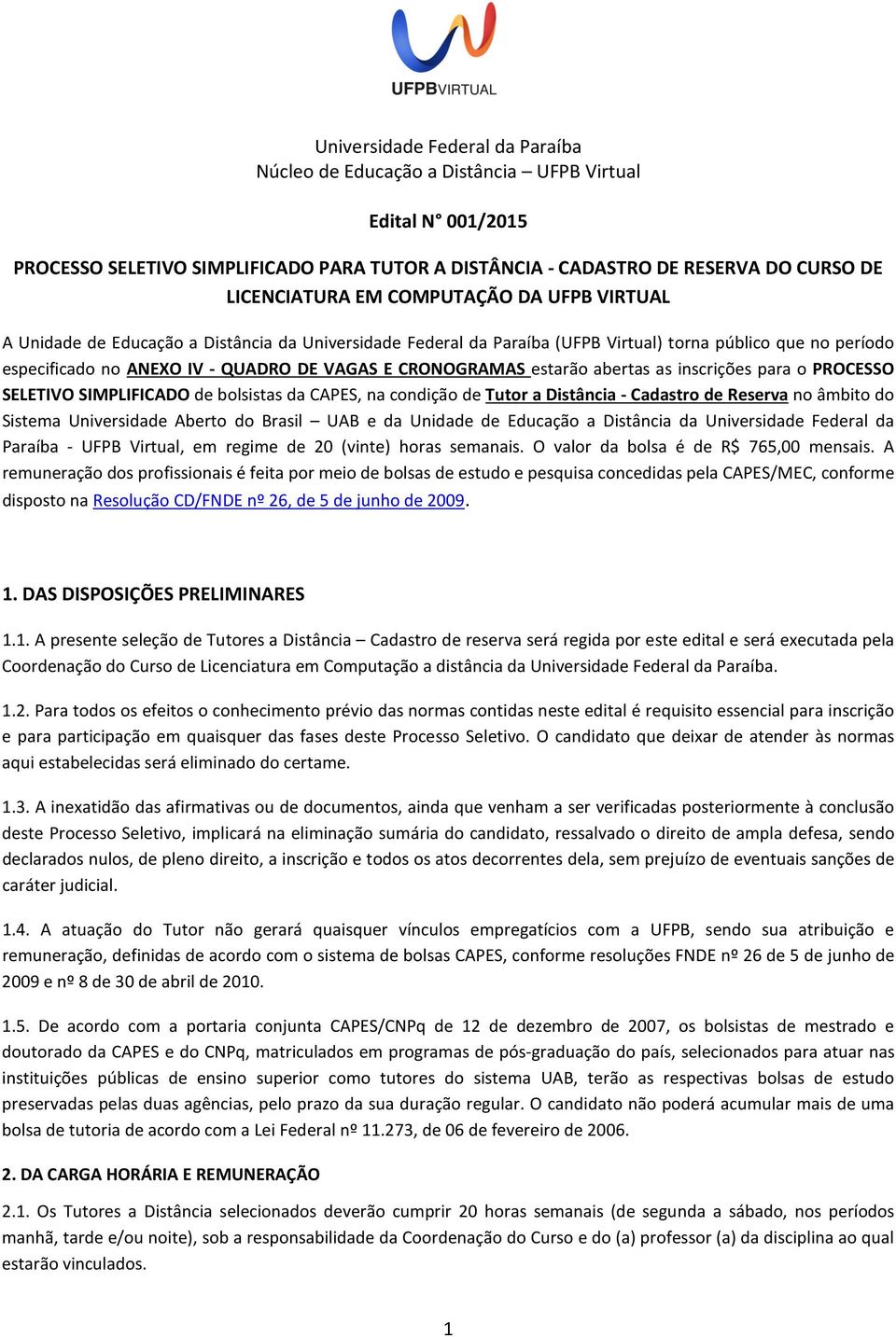 estarão abertas as inscrições para o PROCESSO SELETIVO SIMPLIFICADO de bolsistas da CAPES, na condição de Tutor a Distância - Cadastro de Reserva no âmbito do Sistema Universidade Aberto do Brasil