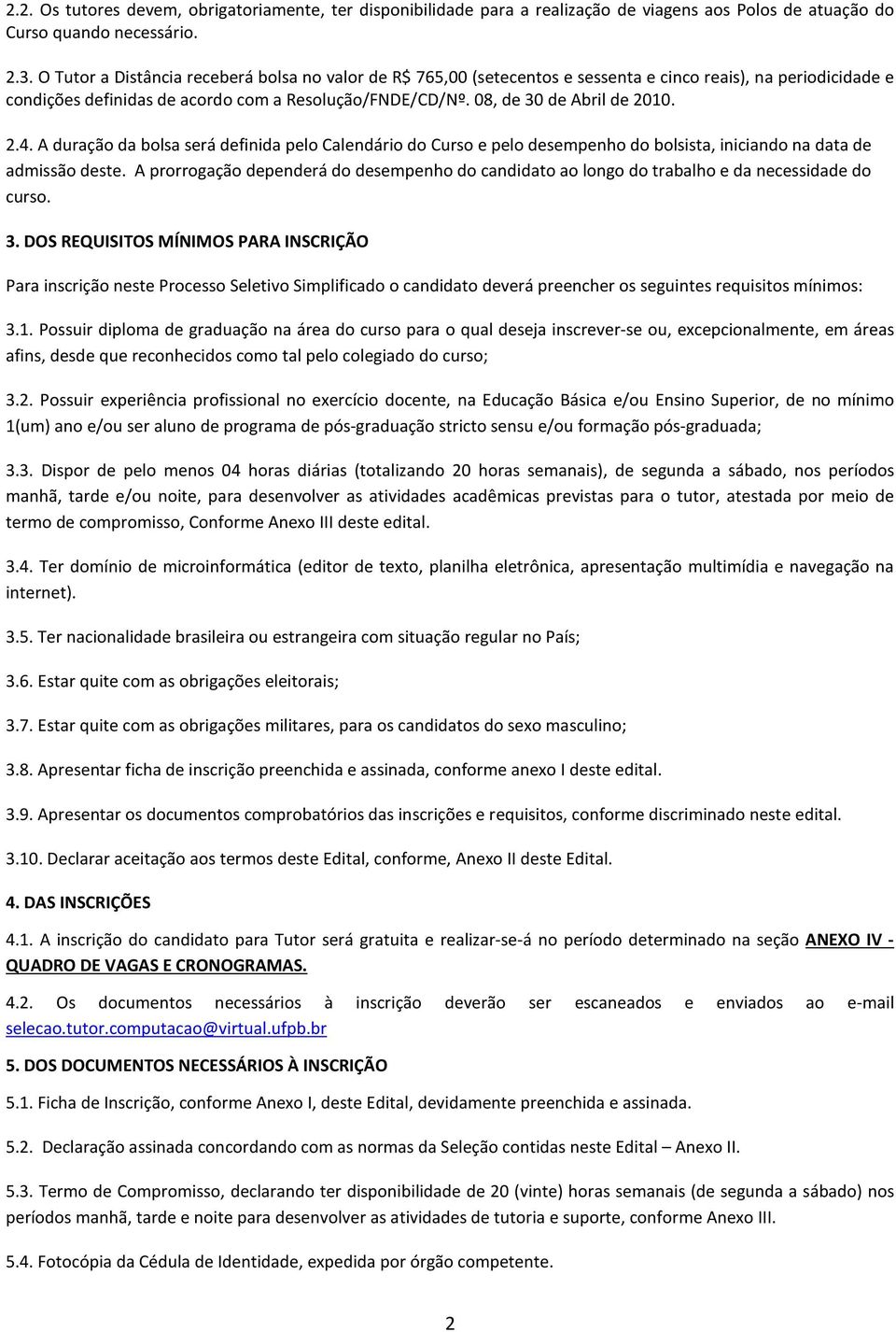 2.4. A duração da bolsa será definida pelo Calendário do Curso e pelo desempenho do bolsista, iniciando na data de admissão deste.