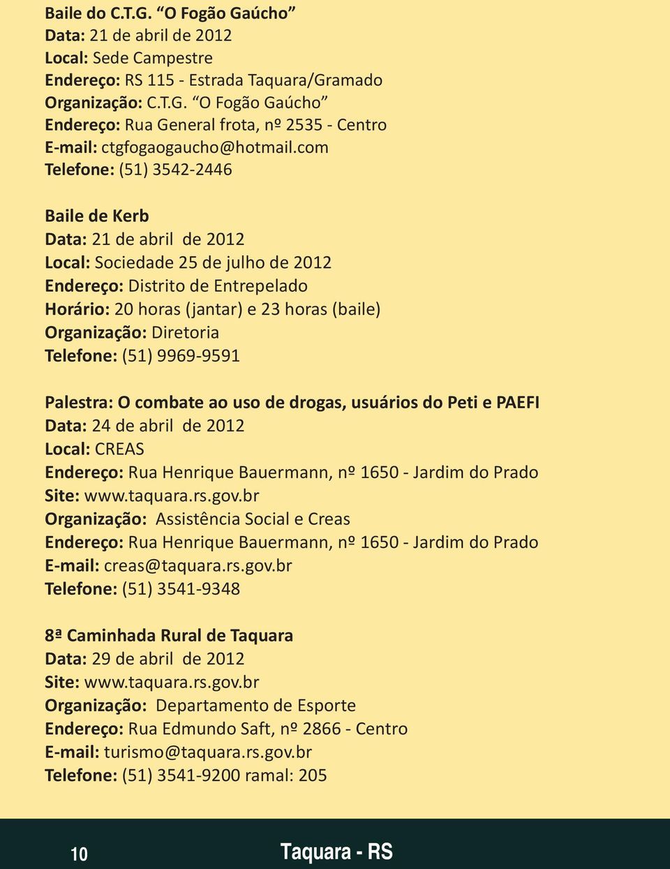 Diretoria Telefone: (51) 9969-9591 Palestra: O combate ao uso de drogas, usuários do Peti e PAEFI Data: 24 de abril de 2012 Local: CREAS Endereço: Rua Henrique Bauermann, nº 1650 - Jardim do Prado