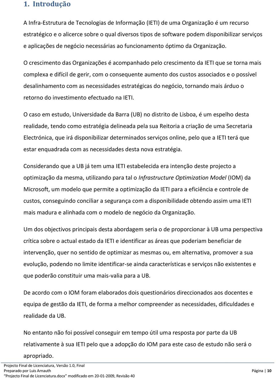 O crescimento das Organizações é acompanhado pelo crescimento da IETI que se torna mais complexa e difícil de gerir, com o consequente aumento dos custos associados e o possível desalinhamento com as