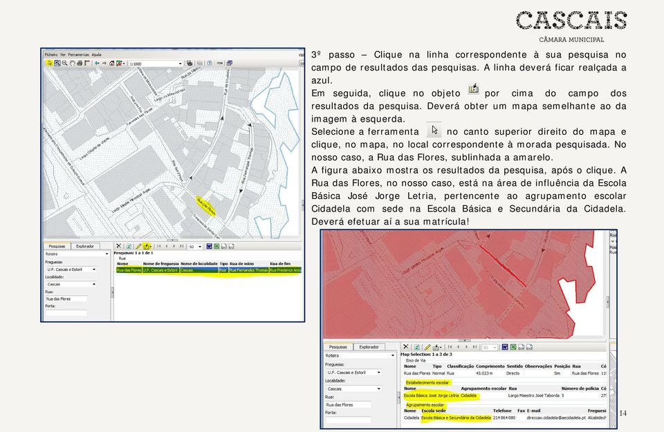 Selecione a ferramenta no canto superior direito do mapa e clique, no mapa, no local correspondente à morada pesquisada. No nosso caso, a Rua das Flores, sublinhada a amarelo.