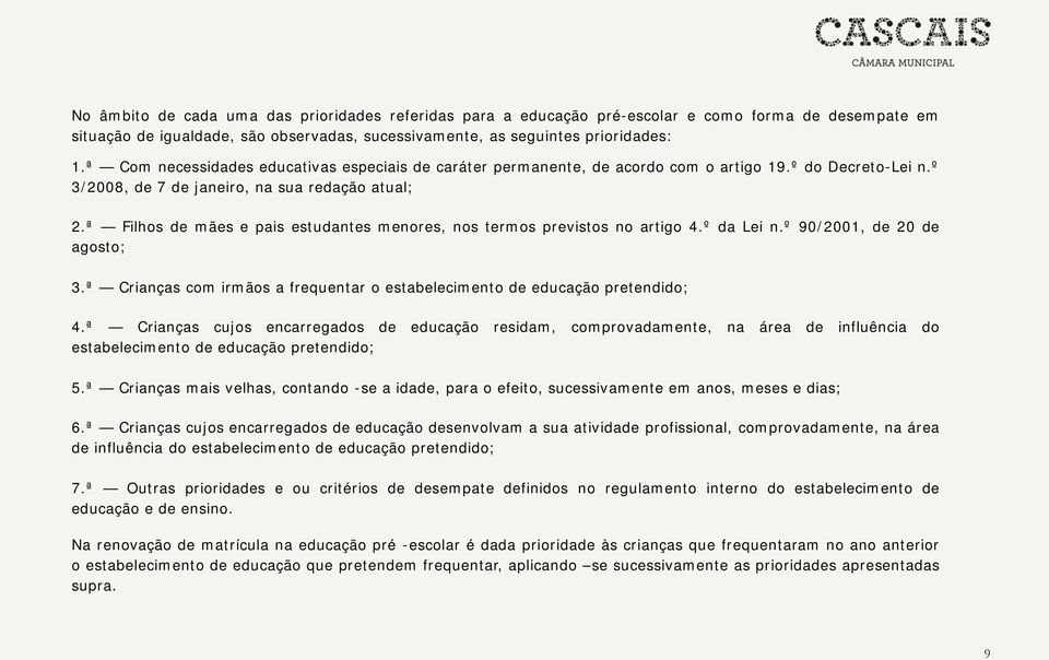 ª Filhos de mães e pais estudantes menores, nos termos previstos no artigo 4.º da Lei n.º 90/2001, de 20 de agosto; 3.ª Crianças com irmãos a frequentar o estabelecimento de educação pretendido; 4.