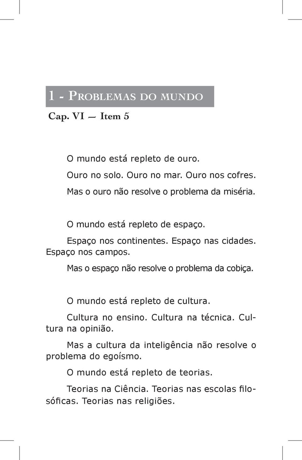 Mas o espaço não resolve o problema da cobiça. O mundo está repleto de cultura. Cultura no ensino. Cultura na técnica. Cultura na opinião.