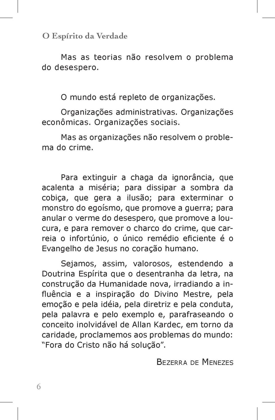 Para extinguir a chaga da ignorância, que acalenta a miséria; para dissipar a sombra da cobiça, que gera a ilusão; para exterminar o monstro do egoísmo, que promove a guerra; para anular o verme do