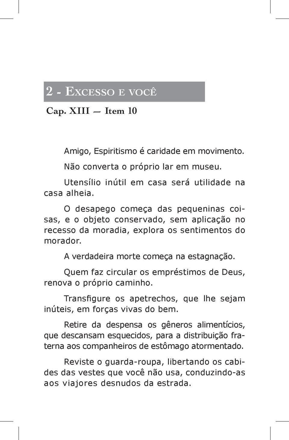 Quem faz circular os empréstimos de Deus, renova o próprio caminho. Transfigure os apetrechos, que lhe sejam inúteis, em forças vivas do bem.