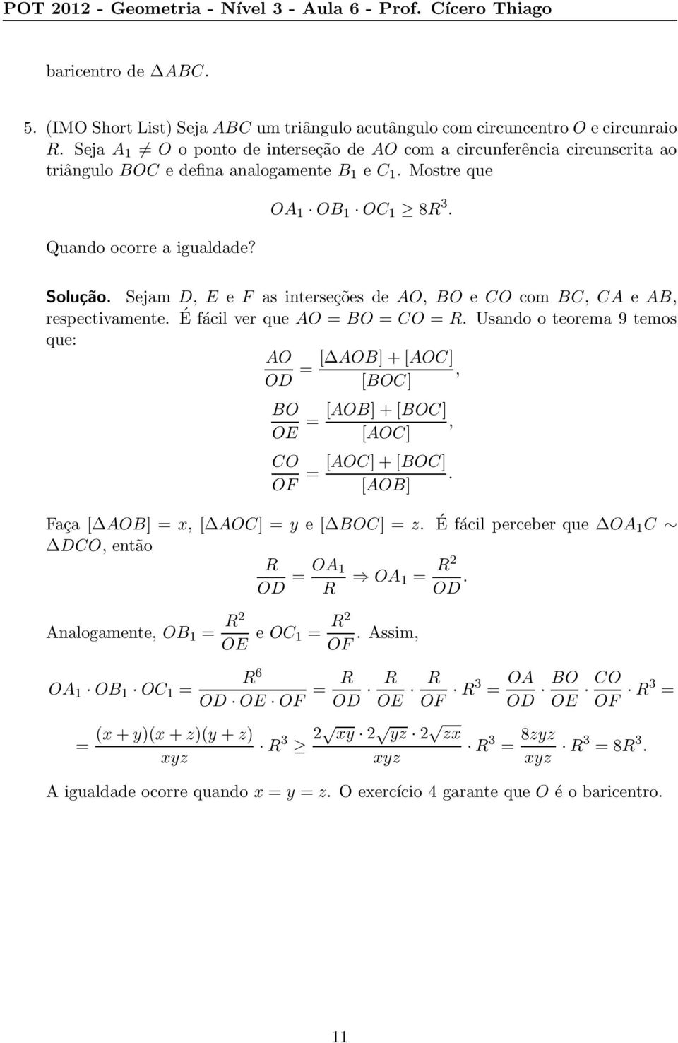 Sejam, E e F as interseções de O, O e O com, e, respectivamente. É fácil ver que O = O = O = R. Usando o teorema 9 temos que: O O = [ O]+[O], [O] O OE = [O]+[O], [O] O OF = [O]+[O].