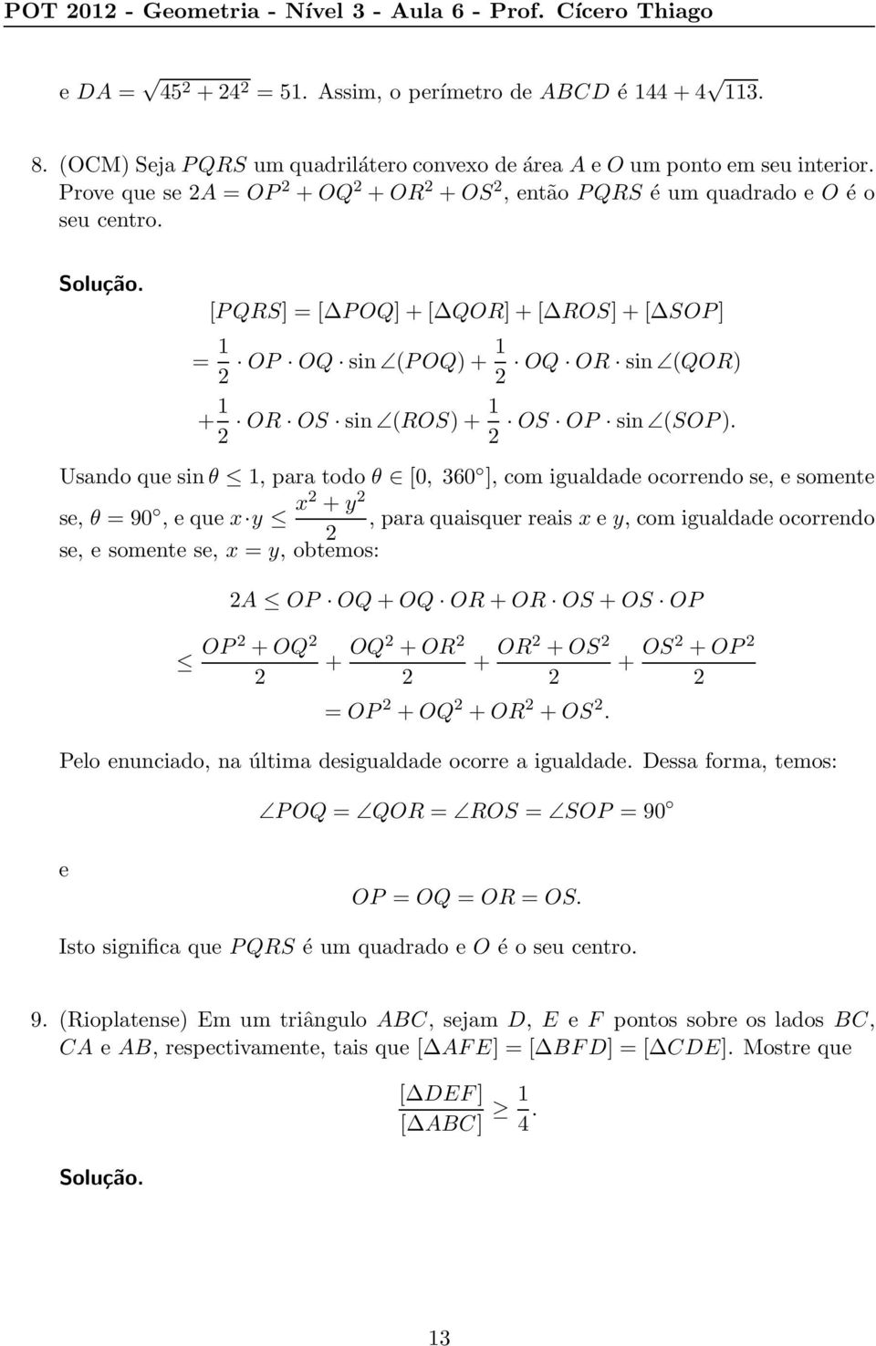 Usando que sinθ 1, para todo θ [0, 360 ], com igualdade ocorrendo se, e somente se, θ = 90, e que x y x +y, para quaisquer reais x e y, com igualdade ocorrendo se, e somente se, x = y, obtemos: OP