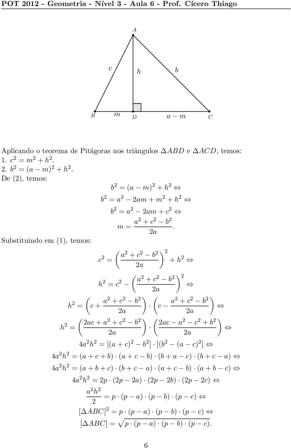 a Substituindo em (1), temos: ( a c +c b ) = +h a ( a h = c +c b ) a h = (c+ a +c b ) (c a +c b ) a a ( ac+a h +c b ) ( ac a c +b ) = a a 4a h