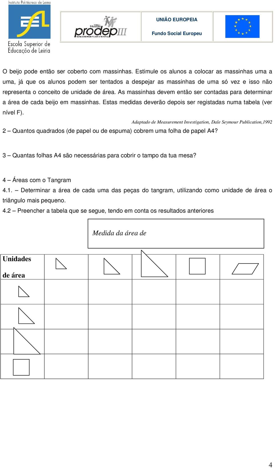 As massinhas devem então ser contadas para determinar a área de cada beijo em massinhas. Estas medidas deverão depois ser registadas numa tabela (ver nível F).