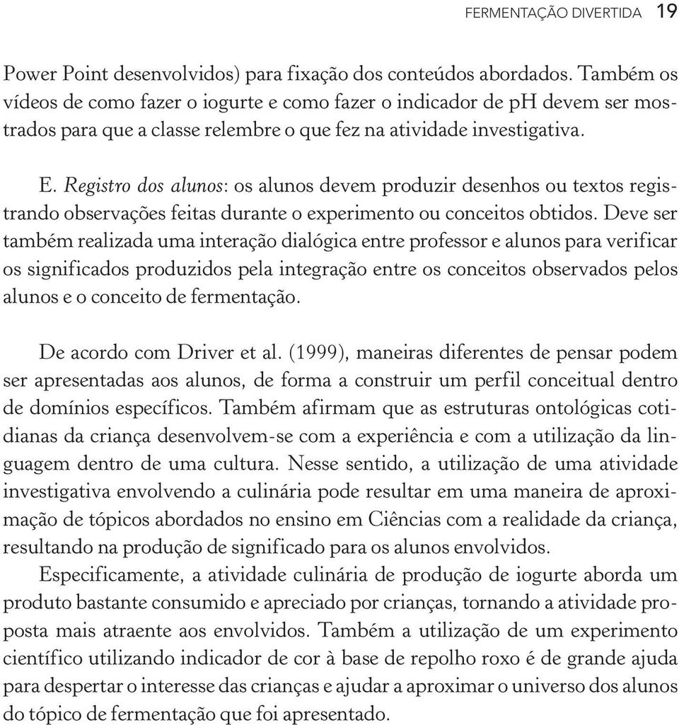 Registro dos alunos: os alunos devem produzir desenhos ou textos registrando observações feitas durante o experimento ou conceitos obtidos.