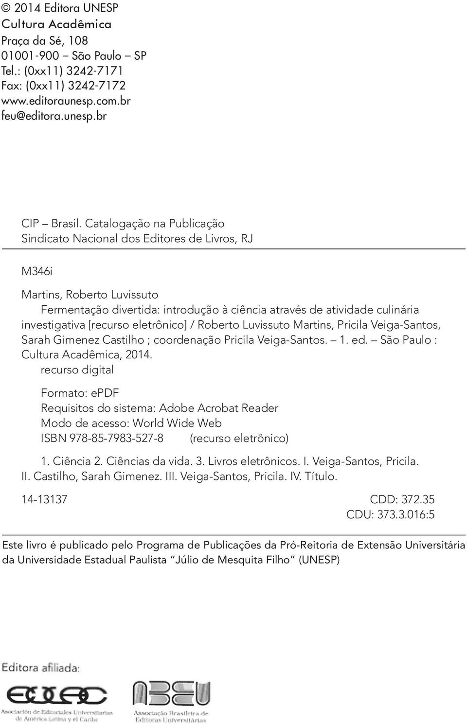 [recurso eletrônico] / Roberto Luvissuto Martins, Pricila Veiga-Santos, Sarah Gimenez Castilho ; coordenação Pricila Veiga-Santos. 1. ed. São Paulo : Cultura Acadêmica, 2014.