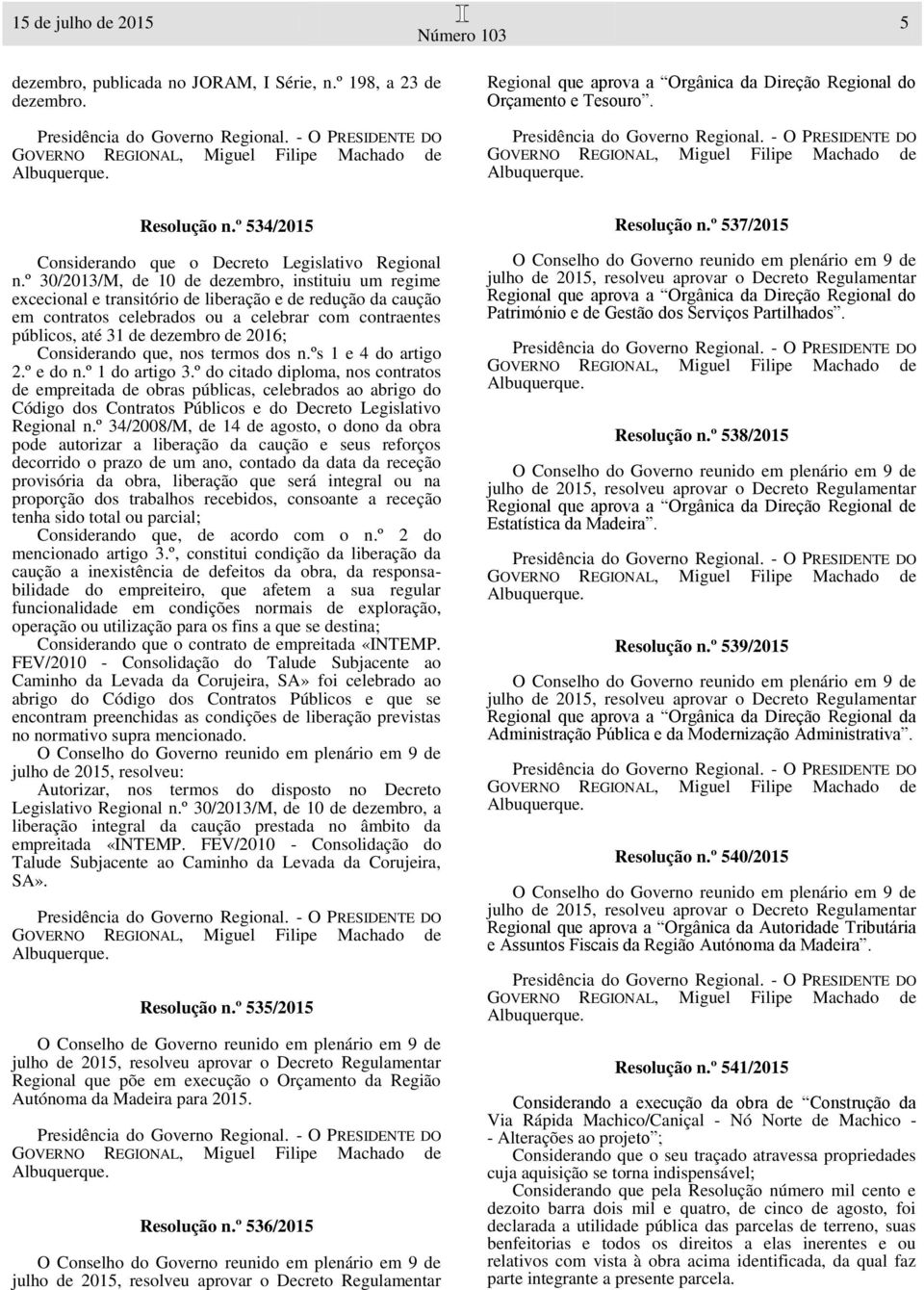 º 30/2013/M, de 10 de dezembro, instituiu um regime excecional e transitório de liberação e de redução da caução em contratos celebrados ou a celebrar com contraentes públicos, até 31 de dezembro de