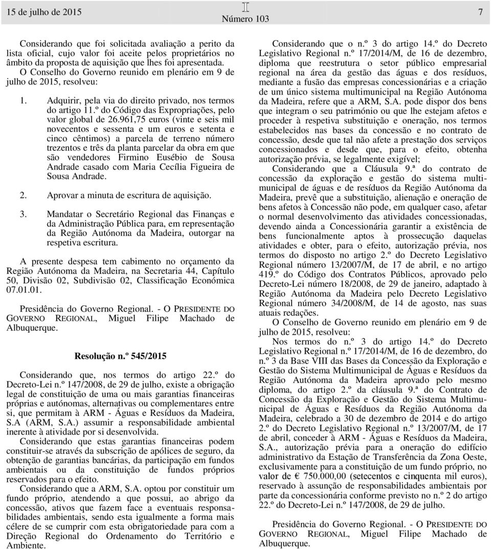 961,75 euros (vinte e seis mil novecentos e sessenta e um euros e setenta e cinco cêntimos) a parcela de terreno número trezentos e três da planta parcelar da obra em que são vendedores Firmino