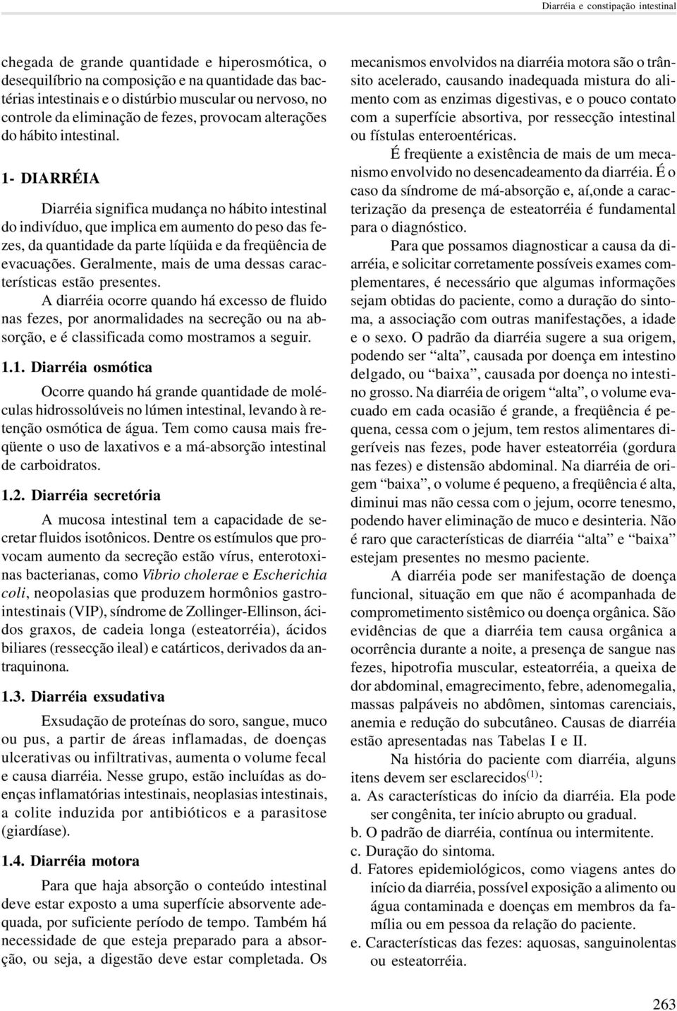 1- DIARRÉIA Diarréia significa mudança no hábito intestinal do indivíduo, que implica em aumento do peso das fezes, da quantidade da parte líqüida e da freqüência de evacuações.