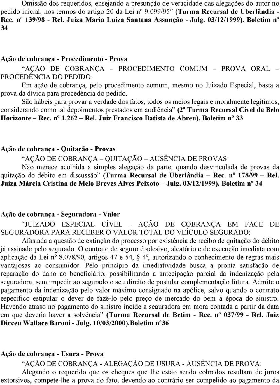 Boletim nº 34 Ação de cobrança - Procedimento - Prova AÇÃO DE COBRANÇA PROCEDIMENTO COMUM PROVA ORAL PROCEDÊNCIA DO PEDIDO: Em ação de cobrança, pelo procedimento comum, mesmo no Juizado Especial,