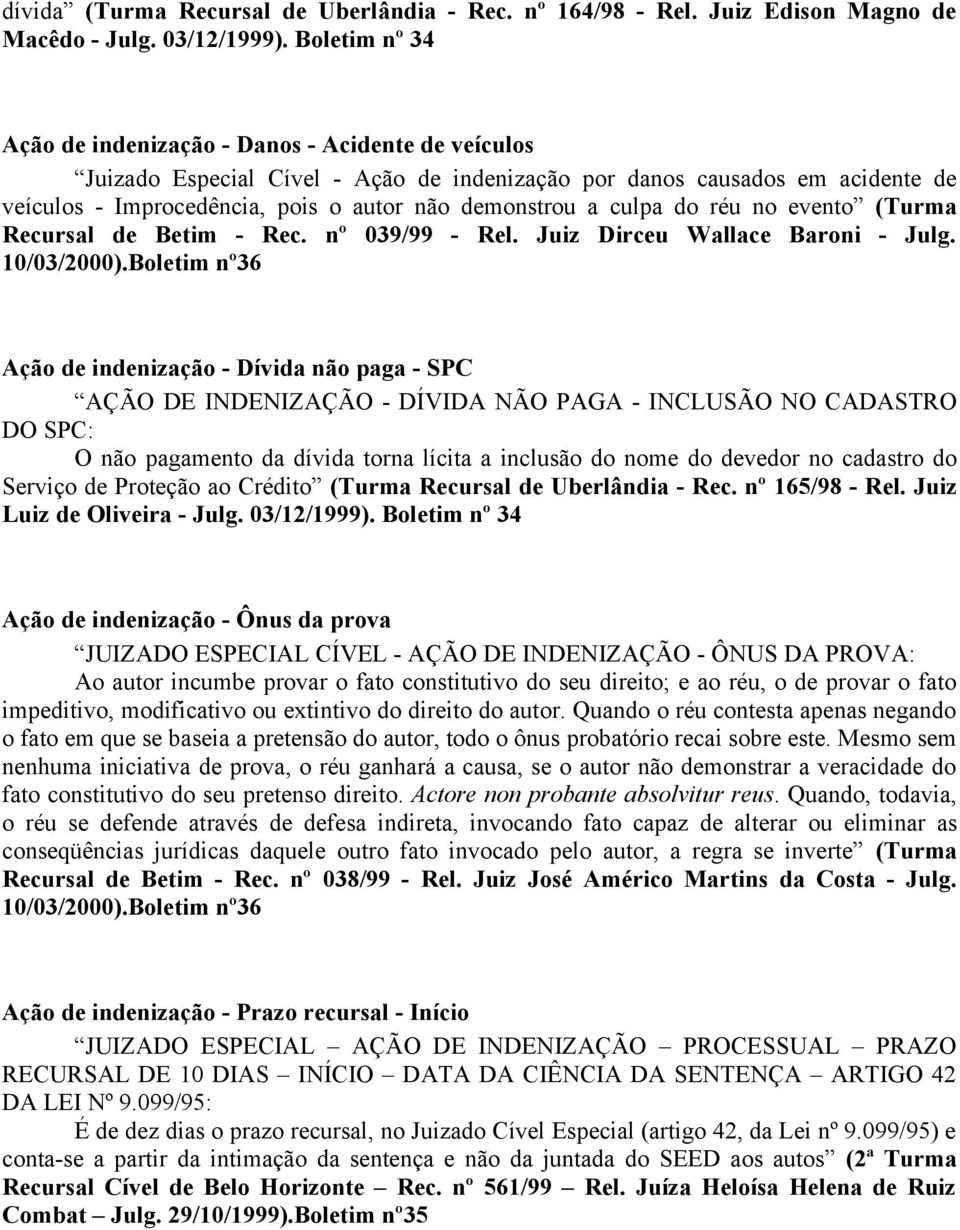 culpa do réu no evento (Turma Recursal de Betim - Rec. nº 039/99 - Rel. Juiz Dirceu Wallace Baroni - Julg. 10/03/2000).