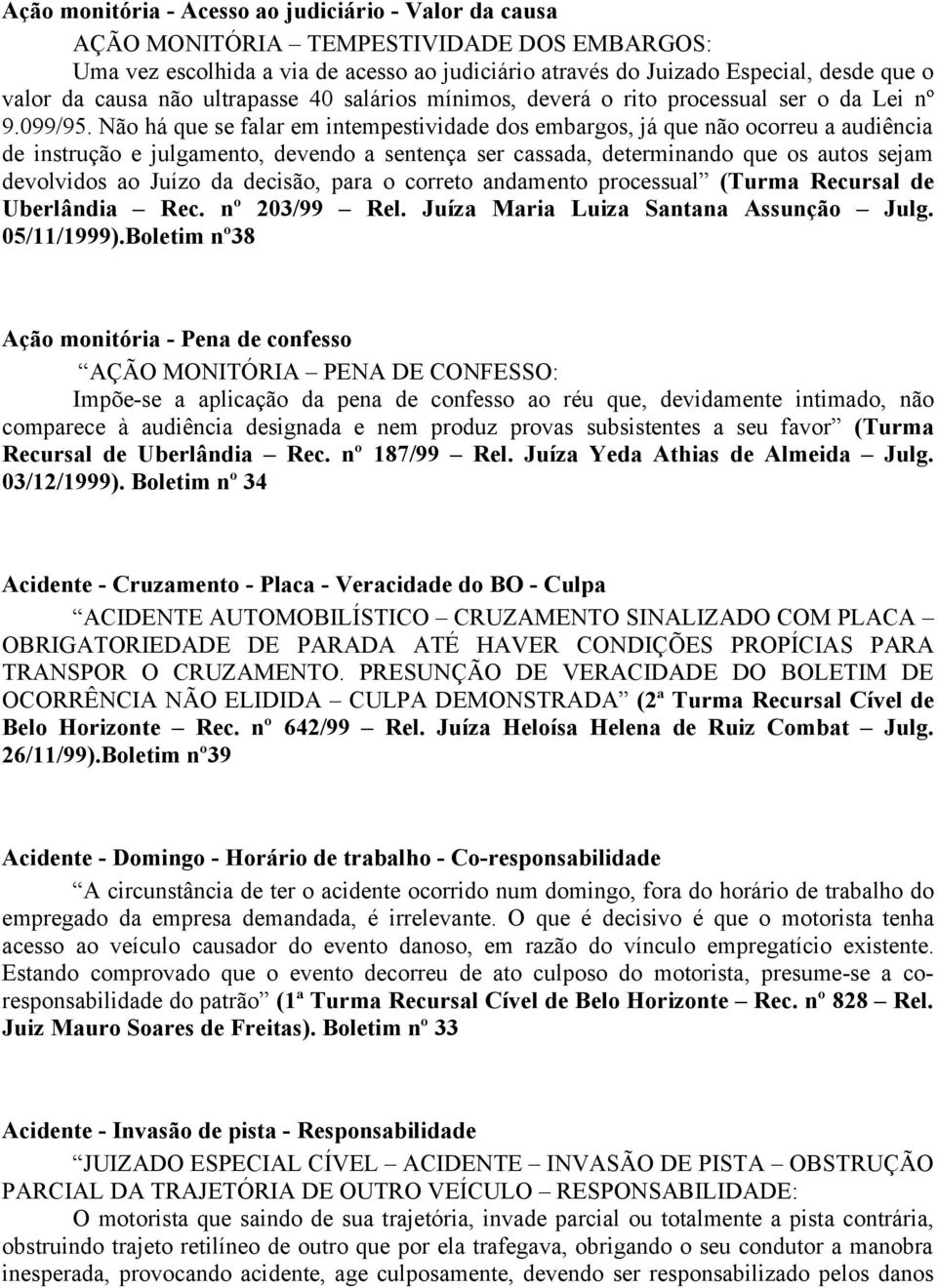 Não há que se falar em intempestividade dos embargos, já que não ocorreu a audiência de instrução e julgamento, devendo a sentença ser cassada, determinando que os autos sejam devolvidos ao Juízo da