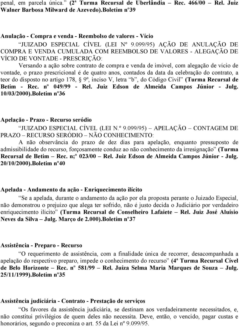 099/95) AÇÃO DE ANULAÇÃO DE COMPRA E VENDA CUMULADA COM REEMBOLSO DE VALORES - ALEGAÇÃO DE VÍCIO DE VONTADE - PRESCRIÇÃO: Versando a ação sobre contrato de compra e venda de imóvel, com alegação de