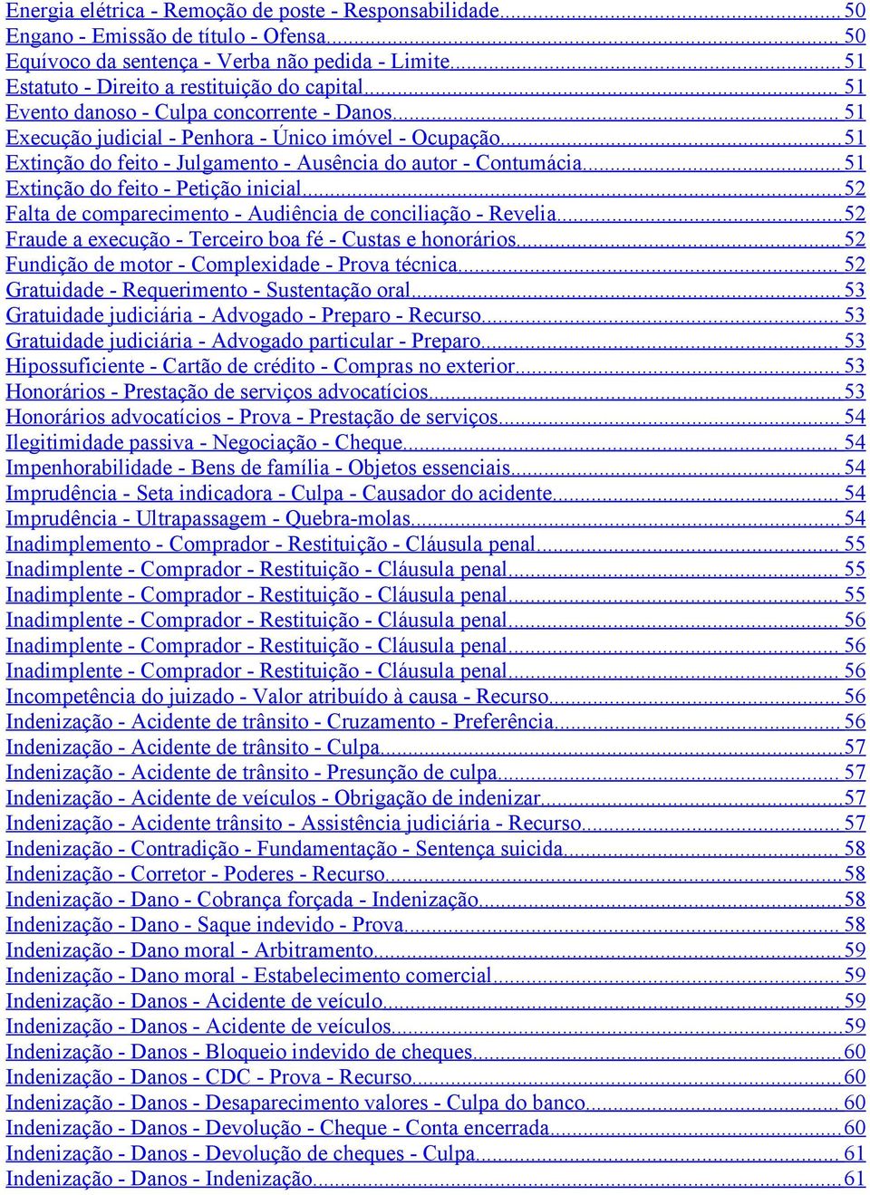 ..51 Extinção do feito - Petição inicial...52 Falta de comparecimento - Audiência de conciliação - Revelia...52 Fraude a execução - Terceiro boa fé - Custas e honorários.