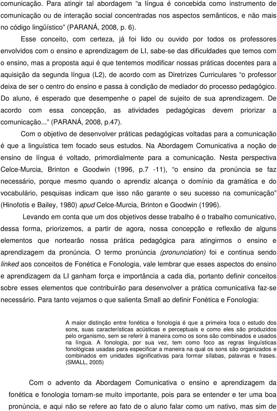 Esse conceito, com certeza, já foi lido ou ouvido por todos os professores envolvidos com o ensino e aprendizagem de LI, sabe-se das dificuldades que temos com o ensino, mas a proposta aqui é que