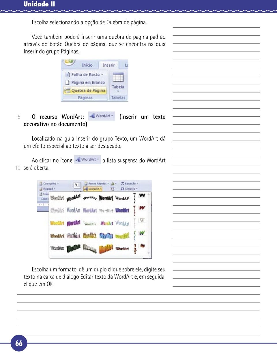 O recurso WordArt: decorativo no documento) (inserir um texto Localizado na guia Inserir do grupo Texto, um WordArt dá um efeito especial ao