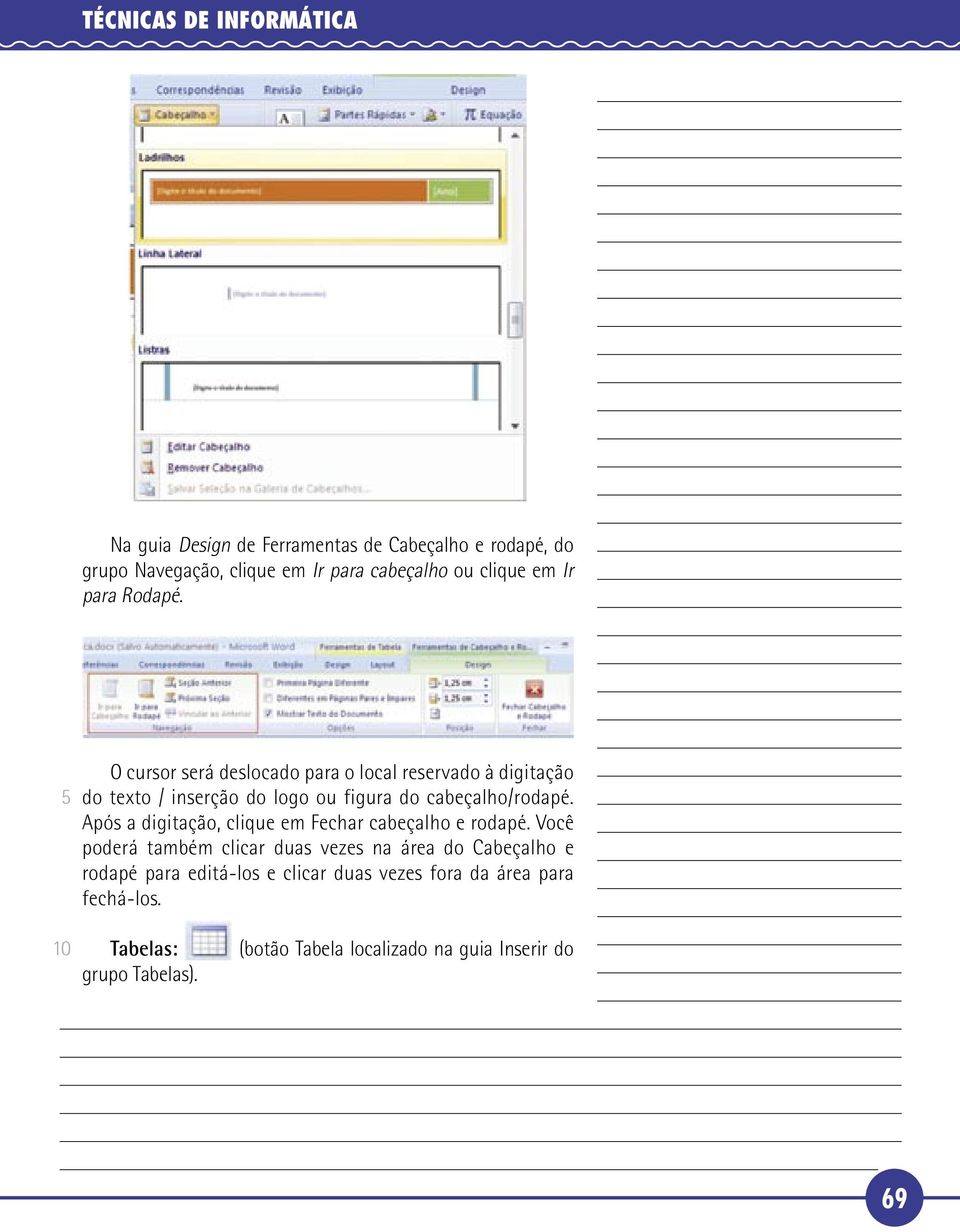 O cursor será deslocado para o local reservado à digitação do texto / inserção do logo ou figura do cabeçalho/rodapé.