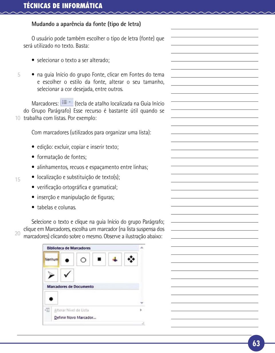 Marcadores: (tecla de atalho localizada na Guia Início do Grupo Parágrafo) Esse recurso é bastante útil quando se trabalha com listas.