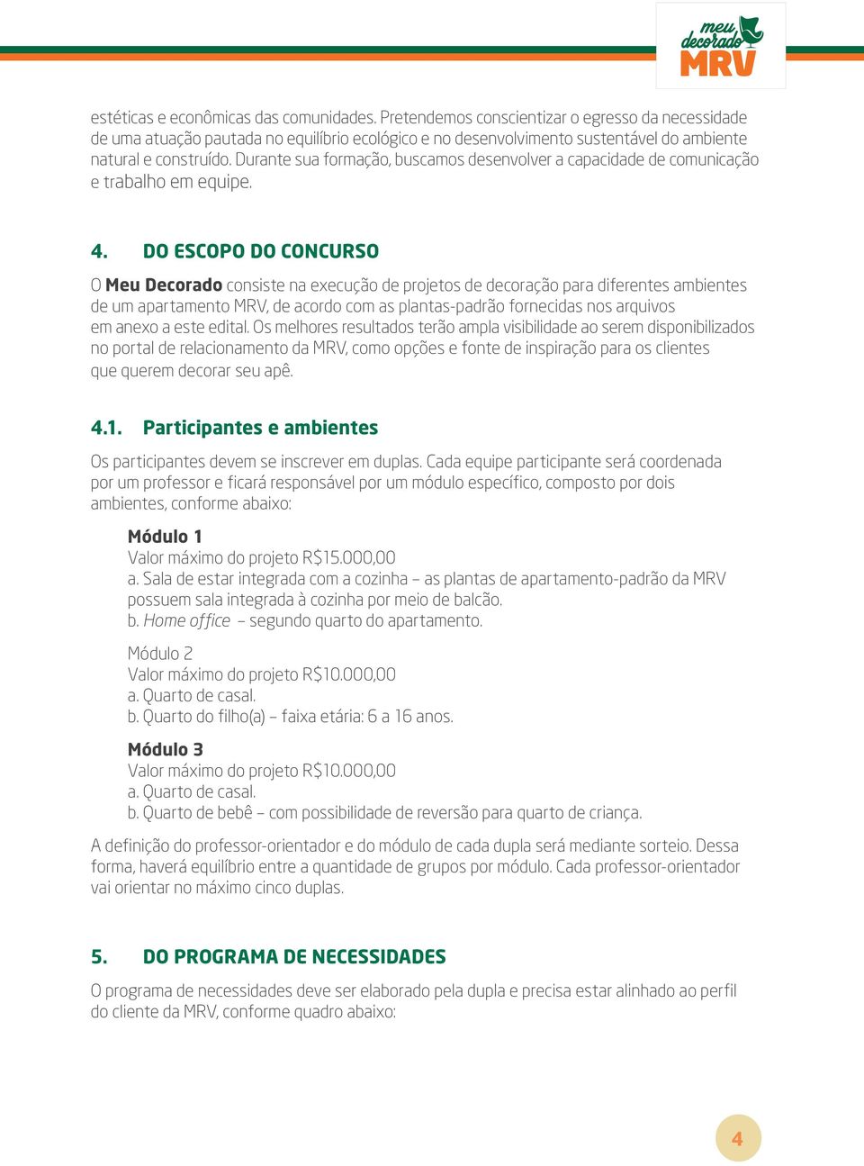 Durante sua formação, buscamos desenvolver a capacidade de comunicação e trabalho em equipe. 4.