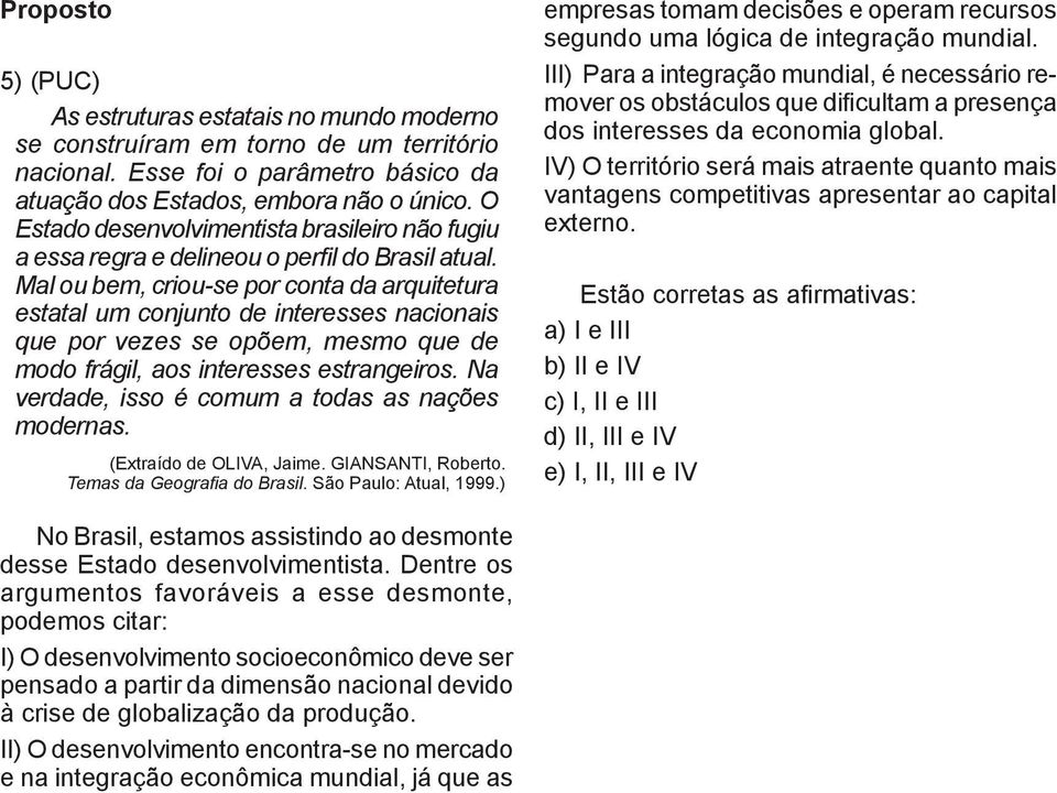 II) O desenvolvimento encontra-se no mercado e na integração econômica mundial, já que as Proposto 5) (PUC) As estruturas estatais no mundo moderno se construíram em torno de um território nacional.