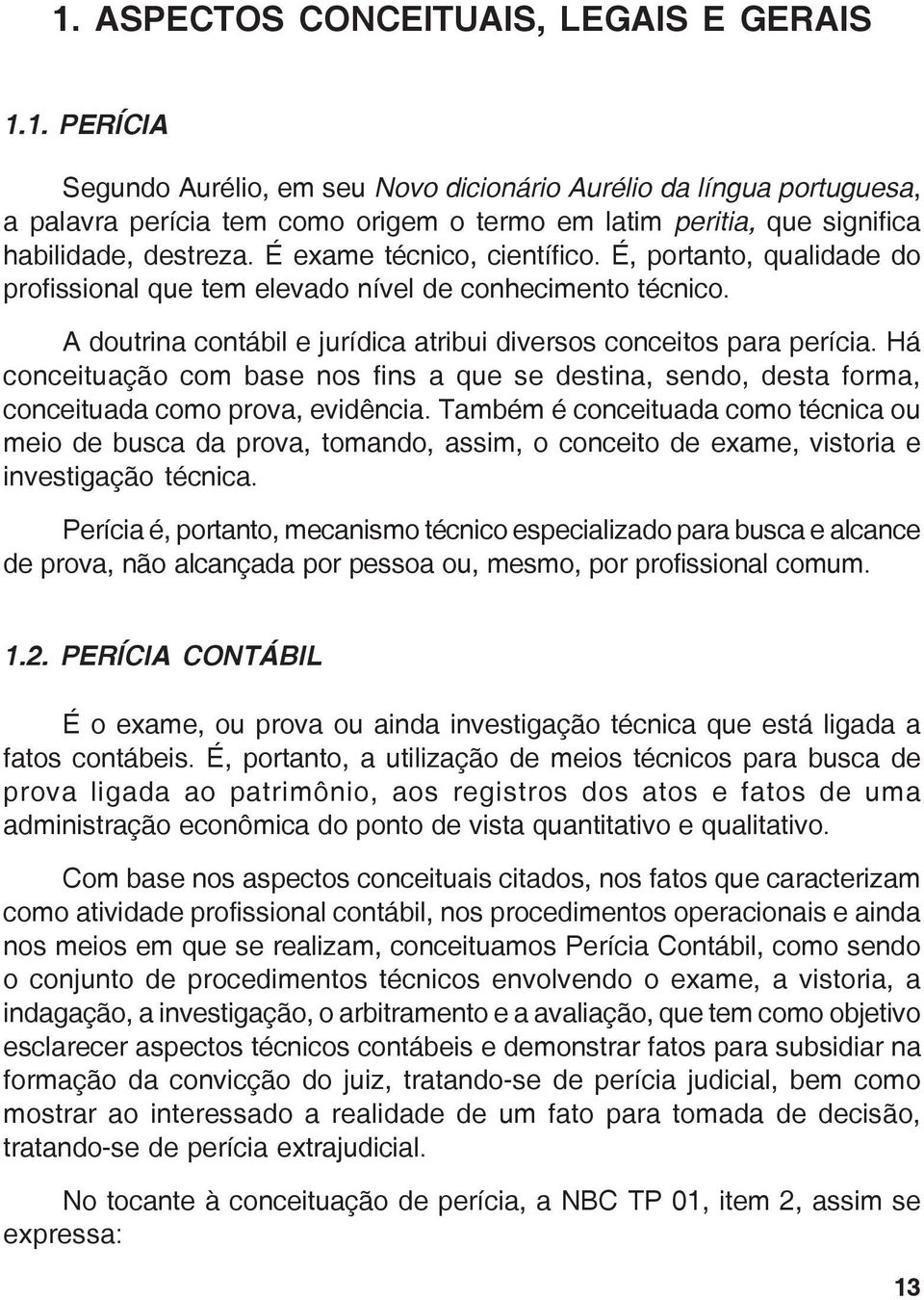 Há conceituação com base nos fins a que se destina, sendo, desta forma, conceituada como prova, evidência.