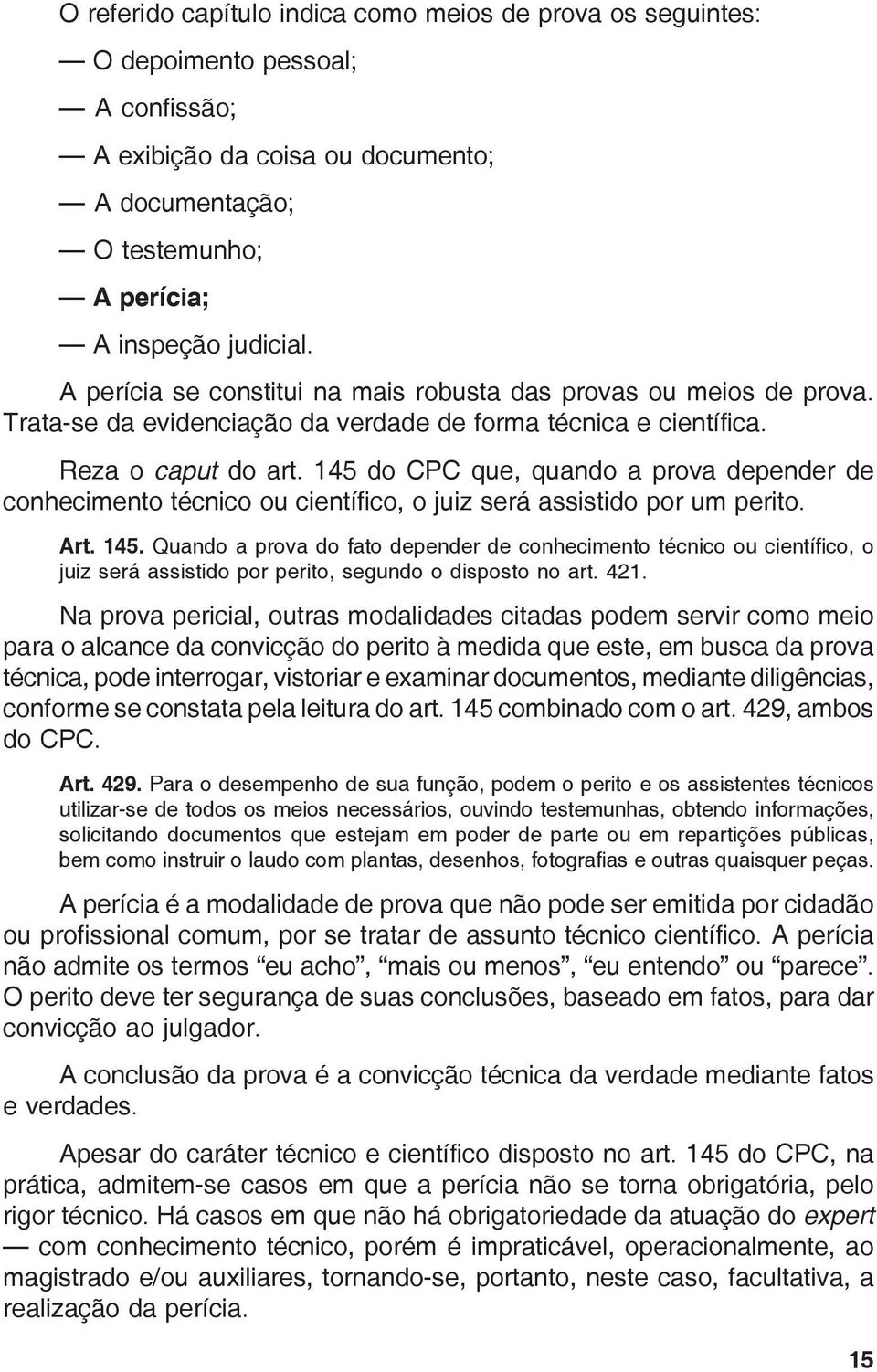 145 do CPC que, quando a prova depender de conhecimento técnico ou científico, o juiz será assistido por um perito. Art. 145.