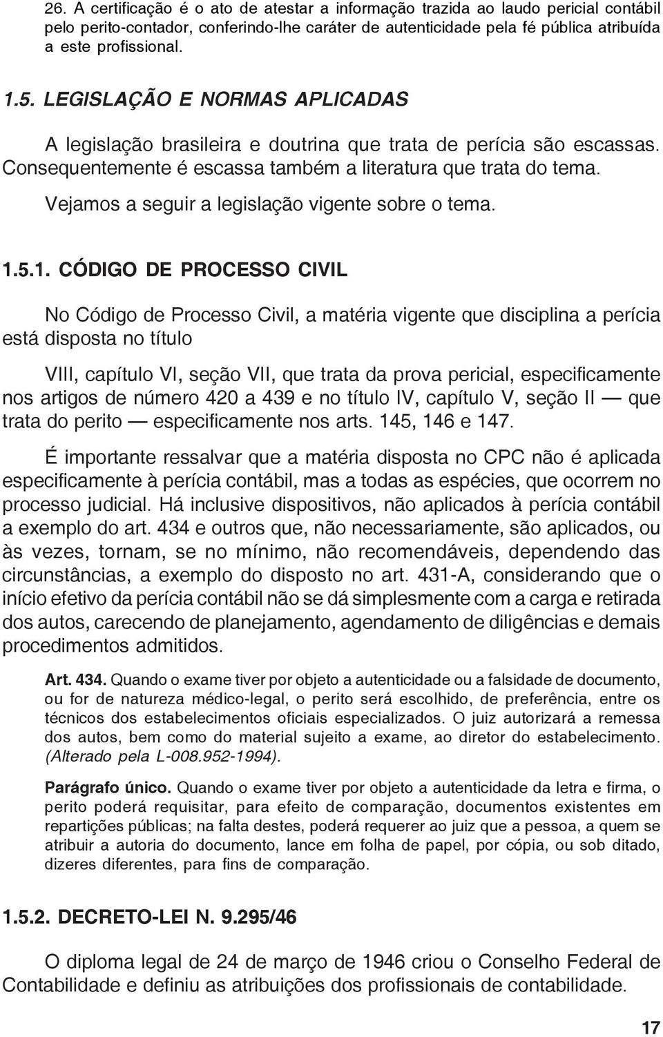 Vejamos a seguir a legislação vigente sobre o tema. 1.