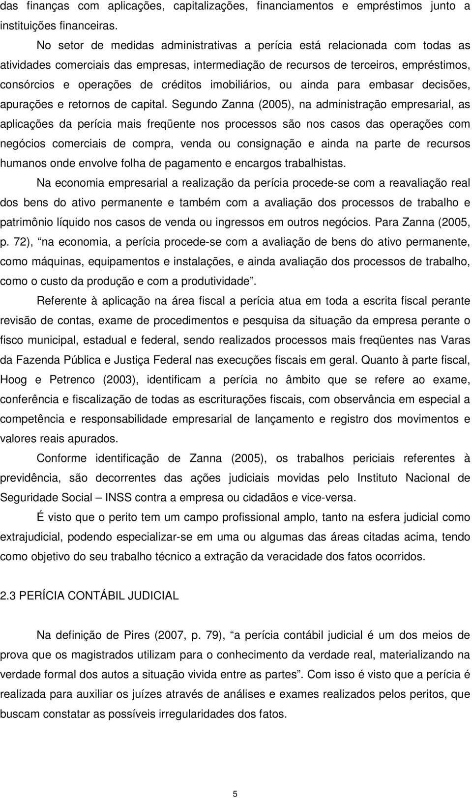 imobiliários, ou ainda para embasar decisões, apurações e retornos de capital.