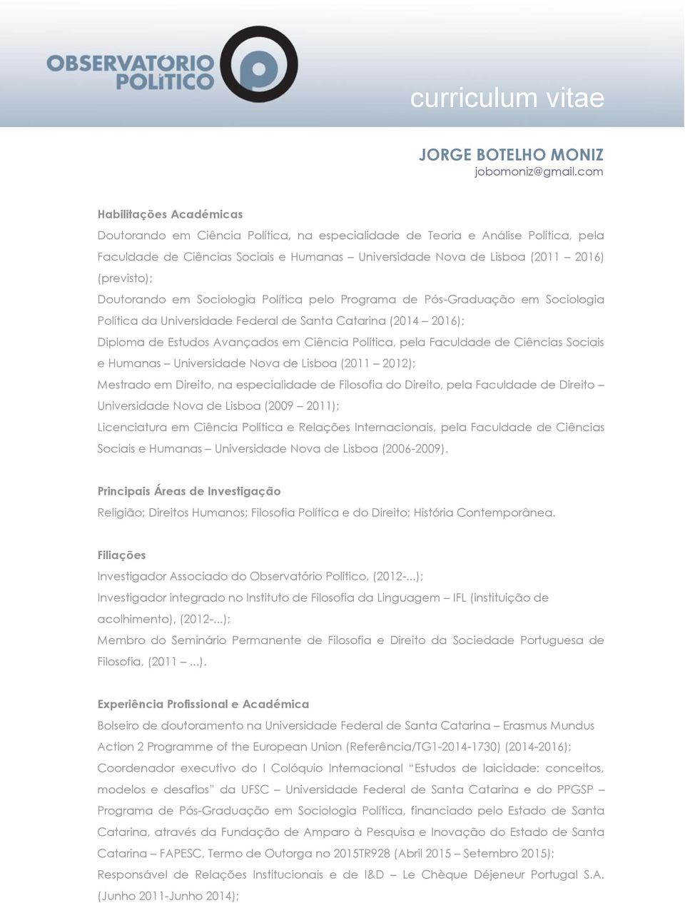 (previsto); Doutorando em Sociologia Política pelo Programa de Pós-Graduação em Sociologia Política da Universidade Federal de Santa Catarina (2014 2016); Diploma de Estudos Avançados em Ciência
