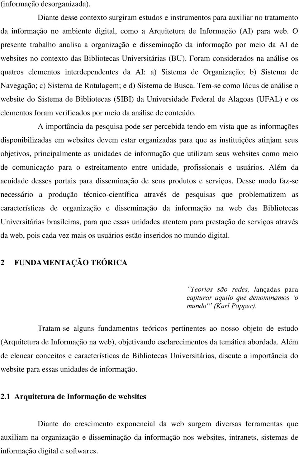 Foram considerados na análise os quatros elementos interdependentes da AI: a) Sistema de Organização; b) Sistema de Navegação; c) Sistema de Rotulagem; e d) Sistema de Busca.