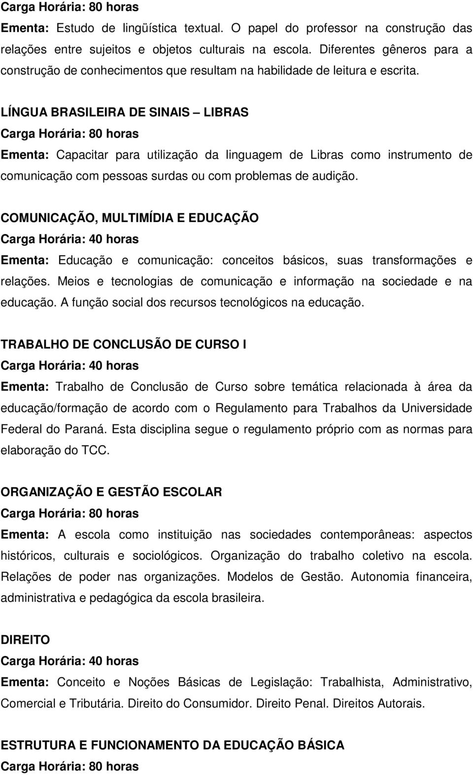 LÍNGUA BRASILEIRA DE SINAIS LIBRAS Ementa: Capacitar para utilização da linguagem de Libras como instrumento de comunicação com pessoas surdas ou com problemas de audição.